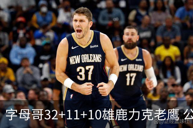 字母哥32+11+10雄鹿力克老鹰 公牛擒鹈鹕2连胜